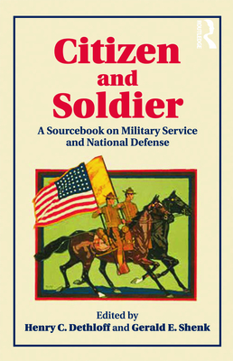 Citizen and Soldier: A Sourcebook on Military Service and National Defense from Colonial America to the Present - Dethloff, Henry C, Dr., PH.D., and Shenk, Gerald E