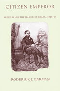 Citizen Emperor: Pedro II and the Making of Brazil, 1825-1891