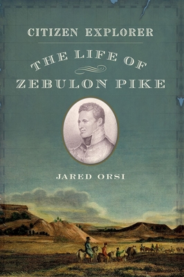 Citizen Explorer: The Life of Zebulon Pike - Orsi, Jared