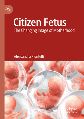 Citizen Fetus: The Changing Image of Motherhood - Piontelli, Alessandra