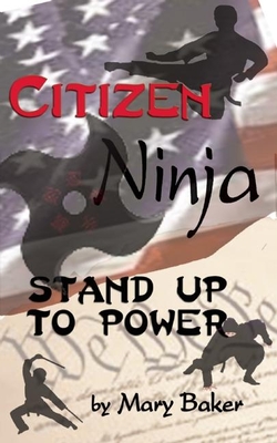 Citizen Ninja: Stand Up to Power - Baker, Mary