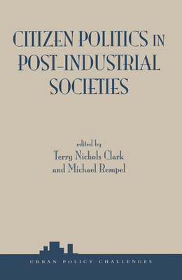 Citizen Politics In Post-industrial Societies - Clark, Terry Nichols, and Rempel, Michael