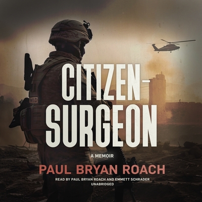 Citizen-Surgeon: A Memoir - Roach, Paul Bryan (Read by), and Schrader, Emmett (Read by)
