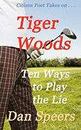 CitizenPoet Takes on . . .: Tiger Woods: Ten Ways to Play the Lie