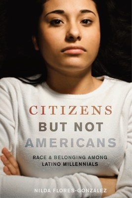 Citizens But Not Americans: Race and Belonging Among Latino Millennials - Flores-Gonzalez, Nilda
