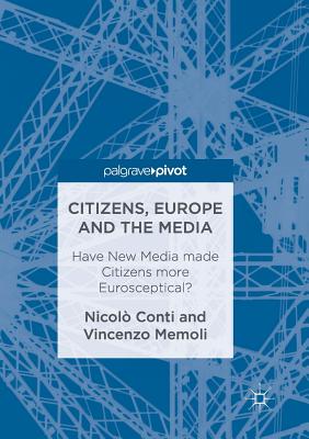 Citizens, Europe and the Media: Have New Media Made Citizens More Eurosceptical? - Conti, Nicol, and Memoli, Vincenzo