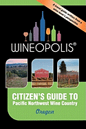 Citizen's Guide to Pacific Northwest Wine Country: Oregon (Wineopolis)