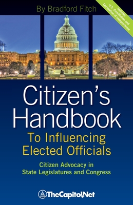 Citizen's Handbook to Influencing Elected Officials: Citizen Advocacy in State Legislatures and Congress: A Guide for Citizen Lobbyists and Grassroots - Fitch, Bradford, and The Sunwater Institute