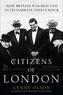 Citizens of London: How Britain Was Rescued in Its Darkest, Finest Hour