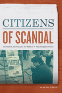 Citizens of Scandal: Journalism, Secrecy, and the Politics of Reckoning in Mexico