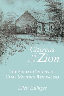 Citizens of Zion: The Social Origins of Camp Meeting Revivalism - Eslinger, Ellen