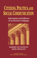 Citizens, Politics and Social Communication: Information and Influence in an Election Campaign