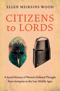 Citizens to Lords: A Social History of Western Political Thought from Antiquity to the Middle Ages