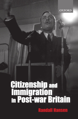 Citizenship and Immigration in Post-War Britain: The Institutional Origins of a Multicultural Nation - Hansen, Randall