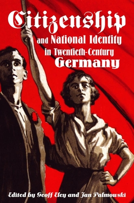 Citizenship and National Identity in Twentieth-Century Germany - Eley, Geoff (Editor), and Palmowski, Jan (Editor)
