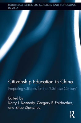 Citizenship Education in China: Preparing Citizens for the Chinese Century - Kennedy, Kerry J (Editor), and Fairbrother, Gregory (Editor), and Zhao, Zhenzhou (Editor)