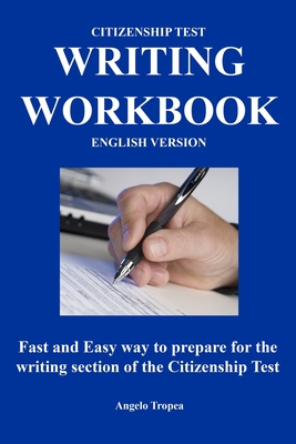 Citizenship Test Writing Workbook (English Version): Fast and Easy way to prepare for the writing section of the citizenship test - Tropea, Angelo
