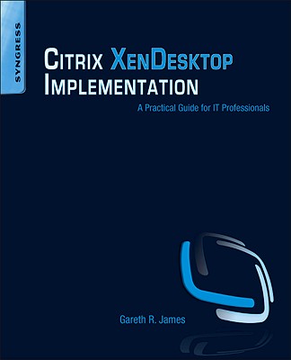 Citrix XenDesktop Implementation: A Practical Guide for IT Professionals - James, Gareth R