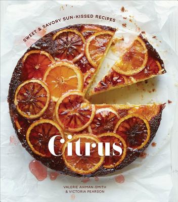 Citrus: Sweet and Savory Sun-Kissed Recipes [a Cookbook] - Aikman-Smith, Valerie, and Pearson, Victoria