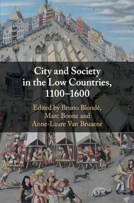 City and Society in the Low Countries, 1100-1600 - Blond, Bruno (Editor), and Boone, Marc (Editor), and Van Bruaene, Anne-Laure (Editor)