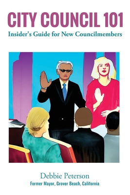 City Council 101: Insider's Guide for New Councilmembers - Peterson, Debbie