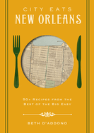 City Eats: New Orleans: 50 Recipes from the Best of Crescent City (a Foodie's Guide to the Best of New Orleans)