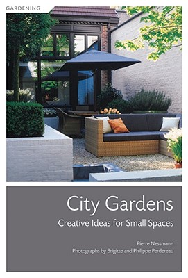 City Gardens: Creative Ideas for Small Spaces - Nessmann, Pierre, and Perdereau, Philippe (Photographer), and Perdereau, Brigitte (Photographer)