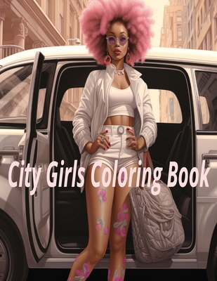 City Girls Coloring Book: Chic Adventures in Urban Hues: A City Girl's Coloring Experience - Bailey, Nicole