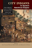 City Indians in Spain's American Empire: Urban Indigenous Society in Colonial Mesoamerica and Andean South America, 1530-1810