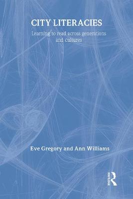 City Literacies: Learning to Read Across Generations and Cultures - Gregory, Eve, Professor, and Williams, Ann