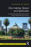 City-Making, Space and Spirituality: A Community-Based Urban Praxis with Reflections from South Africa
