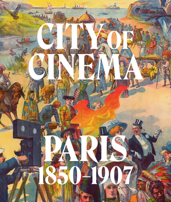 City of Cinema: Paris 1850-1907 - Lehmbeck, Leah (Editor), and Salvesen, Britt (Editor), and Schwartz, Vanessa R (Editor)