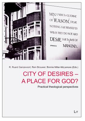 City of Desires - A Place for God?: Practical Theological Questions - Ganzevoort, R. Ruard (Editor), and Brouwer, Rein (Editor), and Miller-McLemore, Bonnie J. (Editor)