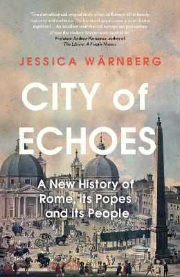 City of Echoes: A New History of Rome, its Popes and its People - Wrnberg, Jessica