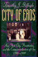 City of Eros: New York City, Prostitution, and the Commercialization of Sex, 1790-1920