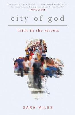 City of God: Faith in the Streets - Miles, Sara