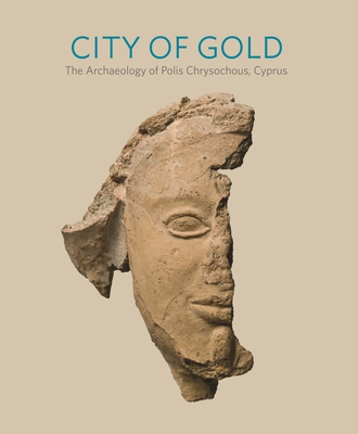 City of Gold: The Archaeology of Polis Chrysochous, Cyprus - Childs, William A P (Contributions by), and Smith, Joanna S (Contributions by), and Padgett, J Michael (Contributions by)