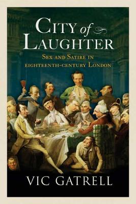 City of Laughter: Sex and Satire in Eighteenth-Century London - Gatrell, Vic