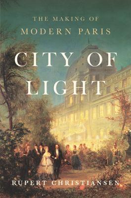 City of Light: The Making of Modern Paris - Christiansen, Rupert