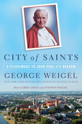 City of Saints: A Pilgrimage to John Paul II's Krakw - Weigel, George, and Gress, Carrie, and Weigel, Stephen