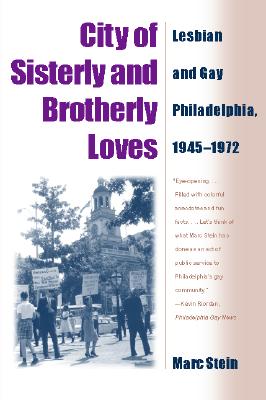 City Of Sisterly And Brotherly Loves: Lesbian And Gay Philadelphia, 1945-1972 - Stein, Marc