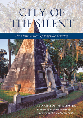 City of the Silent: The Charlestonians of Magnolia Cemetery - Phillips, Ted (Afterword by), and Humphreys, Josephine (Foreword by)