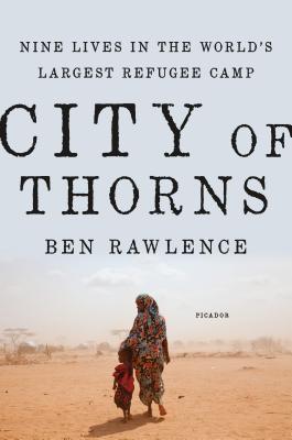 City of Thorns: Nine Lives in the World's Largest Refugee Camp - Rawlence, Ben