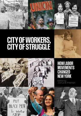 City of Workers, City of Struggle: How Labor Movements Changed New York - Freeman, Joshua B (Editor)