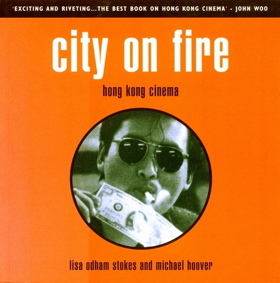 City on Fire: Hong Kong Cinema - Hoover, Michael, and Stokes, Lisa Odham