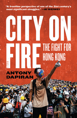 City on Fire: The Fight for Hong Kong - Dapiran, Antony