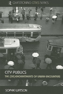 City Publics: The (Dis)enchantments of Urban Encounters - Watson, Sophie