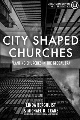 City Shaped Churches: Planting Churches in a Global Era - Crane, Michael D, and Bergquist, Linda