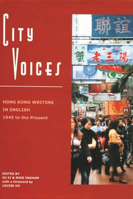 City Voices: Hong Kong Writing in English, 1945 to the Present - Xi, Xu (Editor), and Ingham, Mike (Editor), and Ho, Louise (Foreword by)