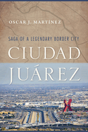 Ciudad Jurez: Saga of a Legendary Border City